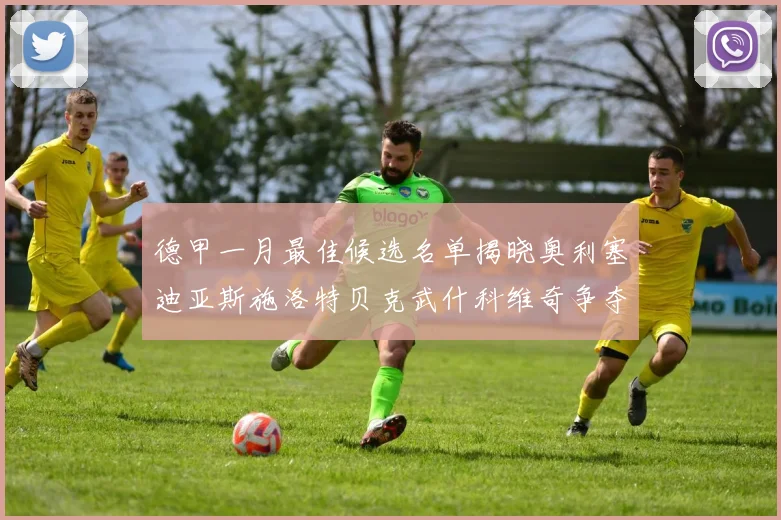 德甲一月最佳候选名单揭晓奥利塞迪亚斯施洛特贝克武什科维奇争夺荣耀